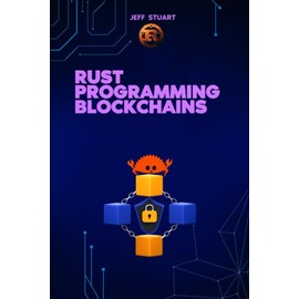Rust Programming Language for Blockchains: Build Secure, Scalable, and High-Performance Distributed Systems