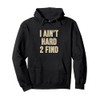 I Ain't Hard 2 Find Pullover Hoodie