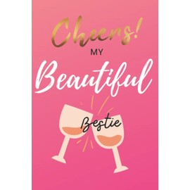 Cheers my Beautiful bestie: NOTEBOOK Gift for Best Friend Women - Funny Birthday Gifts For Friends Female, Sister, Secret Sister, BFF