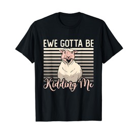 Ewe Gotta Be Kidding Me Farm Animals Sheep And Goat Farming T-Shirt