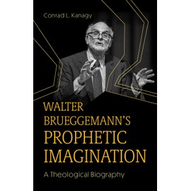 Walter Brueggemann's Prophetic Imagination: A Theological Biography