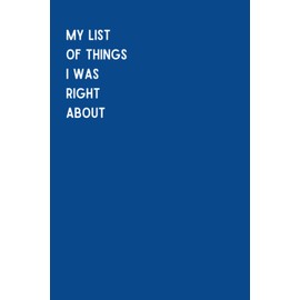 My List Of Things I Was Right About: A Funny Gag Gift Adult Lined Notebook Journal