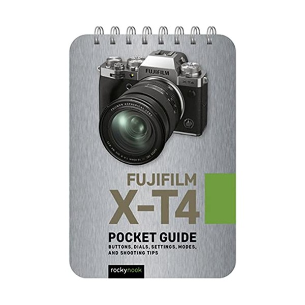 Fujifilm X-T4: Pocket Guide: Buttons, Dials, Settings, Modes, and Shooting