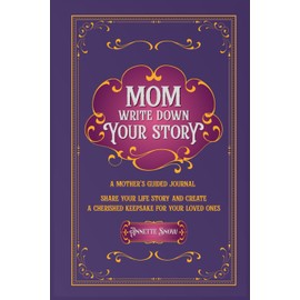 Mom, Write Down Your Story: A Mother's Guided Journal Share Your Life Story and Create a Cherished Keepsake For Your Loved Ones