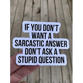 If You Don't Want A Sarcastic Answer Don't Ask A Stupid Question, Laptop Sticker, Water Bottle Sticker, Phone Sticker, Window Sticker, Sarcastic Sticker, Funny Sticker