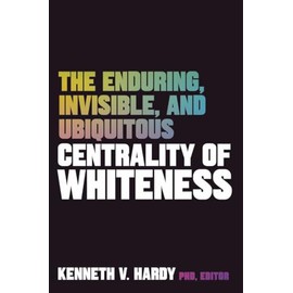 The Enduring, Invisible, and Ubiquitous Centrality of Whiteness