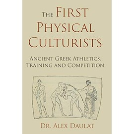 The First Physical Culturists: Ancient Greek Athletics, Training and Competition