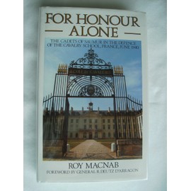For Honour Alone The Cadets of Saumur in the Defence of the Cavalry School, France, June 1940