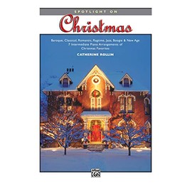 Spotlight on Christmas: Baroque, Classical, Romantic, Ragtime, Jazz, Boogie & New Age -- 7 Intermediate Piano Arrangements of Christmas Favorites
