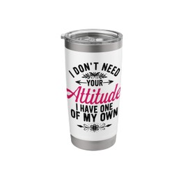 I Don't Need Your Attitude I Have One Of My Own Funny Humor Stainless Steel Insulated Tumbler