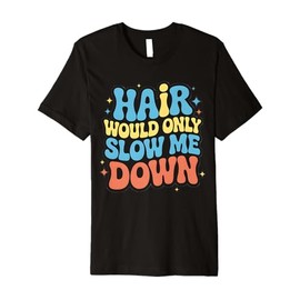 Hair Would Only Slow Me Down Funny Balding Head Saying Premium T-Shirt