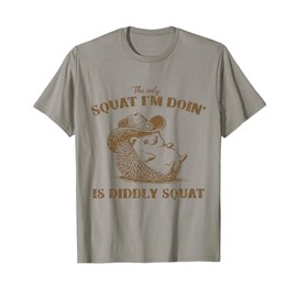 The Only Squat I'm Doing is Diddly Squat, T-Shirt
