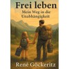 Frei leben - Mein Weg in die Unabhängigkeit
