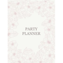Party Planner & Event Organizer Book: Journal For Event Management - Birthdays, Weddings, Get-Together, House Parties, Holidays, Christmas, Retirements and Anniversaries