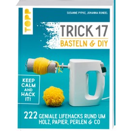 Trick 17 Basteln & DIY: 222 geniale Lifehacks rund um Holz, Papier, Perlen & Co.
