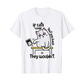If Cats Could Text You Back They Wouldn't Funny Gift Cat T-Shirt