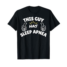 This guy has sleep apnea - present for men or women T-Shirt