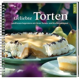 Geliebte Torten 3: Landfrauen begeistern mit ihren Torten- und Kuchenrezepten. Gelingsichere Lieblingsrezepte für große und kleine Kuchenfreunde.