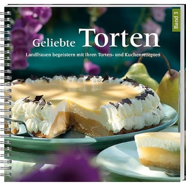 Geliebte Torten 3: Landfrauen begeistern mit ihren Torten- und Kuchenrezepten.