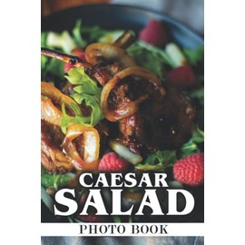 Caesar Salad Photo Book: High-Quality Caesar Salad Photo Book For Relaxation And Relieving Stress | Perfect Gift For Special Occasions
