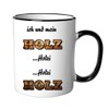 Tasse Ich und mein Holz Holzi Holzi Holz - Schreiner