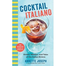 Cocktail Italiano: The Definitive Guide to Aperitivo: Drinks, Nibbles, and Tales of the Italian Riviera