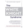 The White Knight Syndrome: Rescuing Yourself from Your Need to