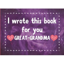 I Wrote This Book For You Great Grandma: Fill In The Blank Book with Prompts for Kids. Things I Love About You Book for Great Grandma. Perfect Gift ... Birthday, Mother's Day or Christmas.