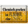 Tin Sign 20 x 30 cm Chemisch gesehen ist Alkohol