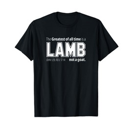 The Greatest of all time is a LAMB not a goat. Christian T-Shirt