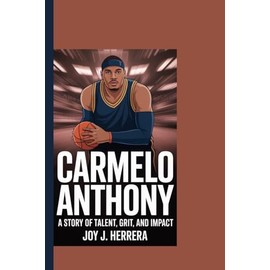 CARMELO ANTHONY: A Story of Talent, Grit, and Impact