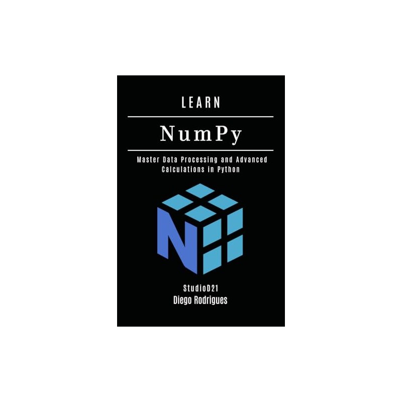 LEARN NumPy: Master Data Processing and Advanced Calculations in Python: