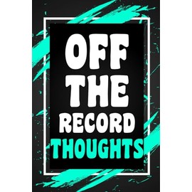 Off The Record Thoughts: Funny Gag Gift Idea for Coworker, Boss, Team Leaders, Office Manager, Teacher, Student, Family and Best Friends, Blank Lined Journal, College-Ruled Notebook, 6"x9", 110 Pages