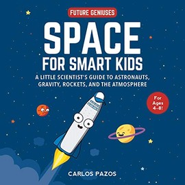 Space for Smart Kids: A Little Scientist's Guide to Astronauts, Gravity, Rockets, and the Atmosphere (Volume 1)