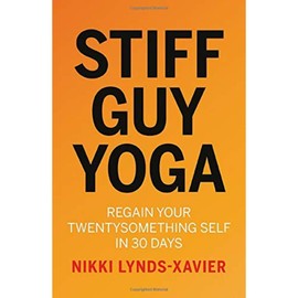 Stiff Guy Yoga: Regain Your Twentysomething Self in 30 Days