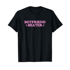Boyfriend Beater Unhinged Gen Z Y2K Funny Sarcastic Gag Meme T-Shirt