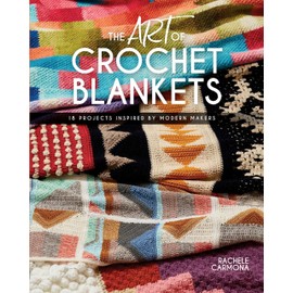 The Art of Crochet Blankets: 18 Projects Inspired by Modern Makers