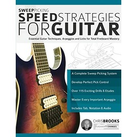 Sweep Picking Speed Strategies for Guitar: Essential Guitar Techniques, Arpeggios and Licks for Total Fretboard Mastery (Learn Rock Guitar Technique)