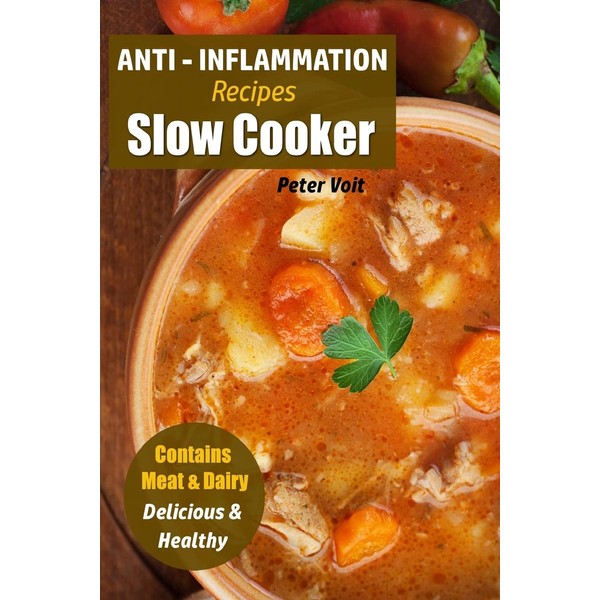 Anti - Inflammation Recipes: Slow Cooker - Contains Meat &