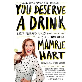 You Deserve a Drink: Boozy Misadventures and Tales of Debauchery