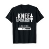 Knee Upgrade Loading Recovery Survivor Knees Knee Surgery T-Shirt