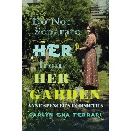 Do Not Separate Her From Her Garden: Anne Spencer's Ecopoetics