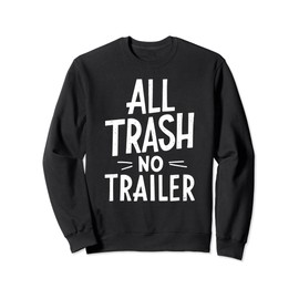 All Trash No Trailer Shirt Men Women Redneck Sweatshirt