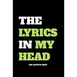 The Lyrics In My Head - For Artists Only - Lyrics Notebook - Lined Writing and Notes Journal: Lined Journal - Lyrics NoteBook - Singer Gift - Artist Gift - Journal Gift - 6x9 inches - 120 Pages