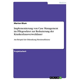 Implementierung von Case Management im Pflegesektor zur Reduzierung der Krankenhausverweildauer: Am Beispiel der Erkrankung Herzinsuffizienz