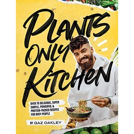 Plants-Only Kitchen: Over 70 Delicious, Super-Simple, Powerful and Protein-Packed Recipes for Busy People