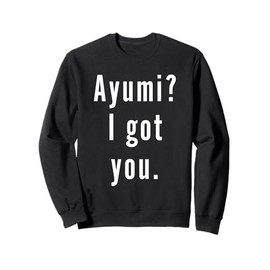 Ayumi? I.Got.You. Sweatshirt