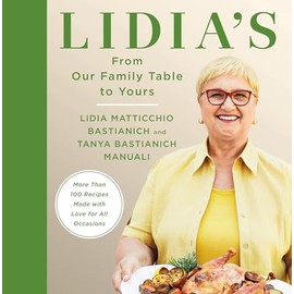 Lidia's From Our Family Table to Yours: More Than 100 Recipes Made with Love for All Occasions: A Cookbook