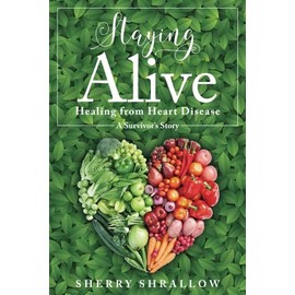 Staying Alive: Healing from Heart Disease - A Survivor's Story