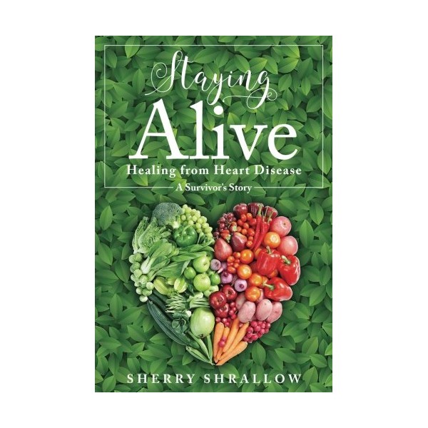 Staying Alive: Healing from Heart Disease - A Survivor's Story